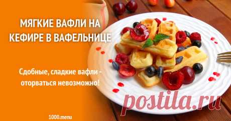 Мягкие вафли на кефире в вафельнице рецепт с фото пошагово и видео Сдобные, сладкие вафли - оторваться невозможно!