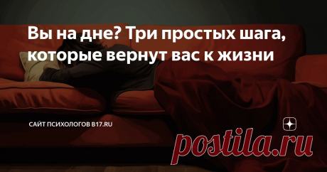 Вы на дне? Три простых шага, которые вернут вас к жизни Статья автора «Сайт психологов b17.ru» в Дзене ✍: Иногда в нашей жизни случаются кризисы и потрясения, после которых мы долго восстанавливаемся.