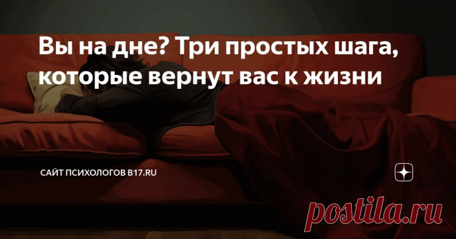 Вы на дне? Три простых шага, которые вернут вас к жизни Статья автора «Сайт психологов b17.ru» в Дзене ✍: Иногда в нашей жизни случаются кризисы и потрясения, после которых мы долго восстанавливаемся.