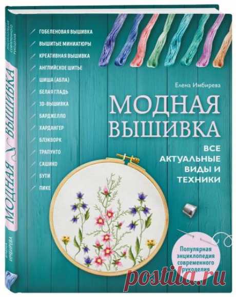 Книга: &quot;Модная вышивка. Все актуальные виды и техники. Энциклопедия современной вышивки&quot; - Елена Имбирева. Купить книгу, читать рецензии | ISBN 978-5-04-093760-8 | Лабиринт