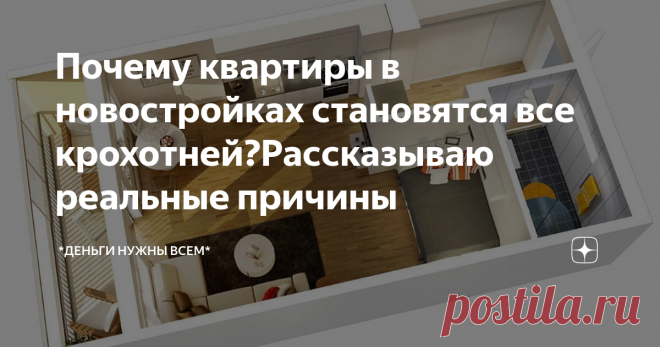 Почему квартиры в новостройках становятся все крохотней?Рассказываю реальные причины