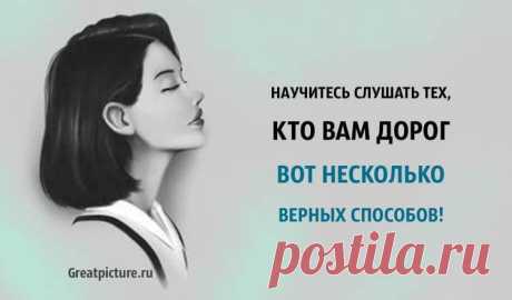 Научитесь слушать тех, кто вам дорог! Вот несколько верных способов Научитесь слушать тех, кто вам дорог! Вот несколько верных способов«Когда люди говорят с вами, слушайте их со всем тщанием. Большинство людей