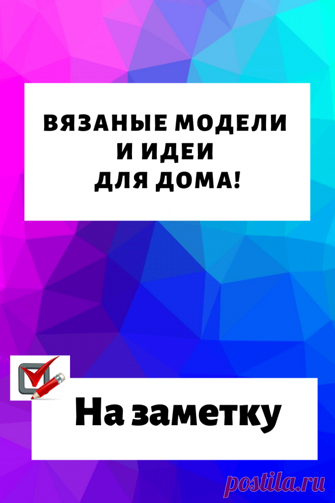Вязаные модели и идеи для дома!