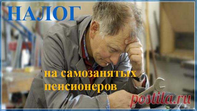 Самозанятые пенсионеры: что это такое, какие налоги платят и пенсия