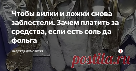 Чтобы вилки и ложки снова заблестели. Зачем платить за средства, если есть соль да фольга | Надежда Домовитая | Яндекс Дзен