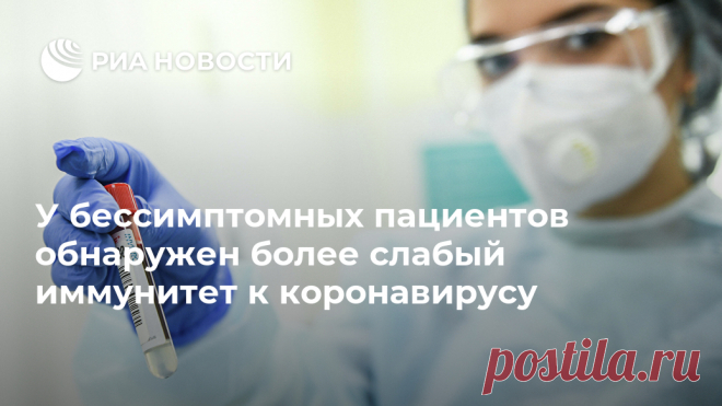 У бессимптомных пациентов обнаружен более слабый иммунитет к коронавирусу Китайские ученые выяснили, что люди, бессимптомно перенесшие COVID-19, имеют более слабый иммунный ответ на вирус SARS-CoV-2, и в будущем имеют шанс снова... РИА Новости, 18.06.2020