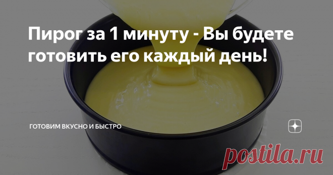 Пирог за 1 минуту - Вы будете готовить его каждый день!