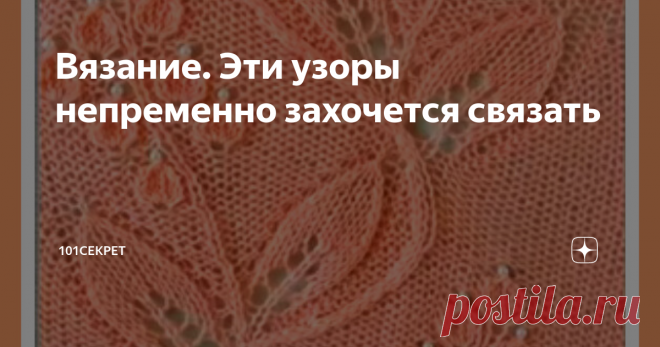Вязание. Эти узоры непременно захочется связать Здравствуйте уважаемые подписчики и гости канала 