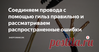 Соединяем провода с помощью гильз правильно и рассматриваем распространенные ошибки Как мы все знаем, существует несколько вариантов соединения проводов в распределительной коробке, которые разрешены ПУЭ: это пайка, сварка, соединение сжимами, а так же опрессовка. Каждый из этих вариантов имеет свои плюсы и минусы, а в этой статье мы с вами подробно поговорим именно об опрессовке и узнаем про все плюсы и минусы этого соединения.
Что такое гильза и как с ней работать
Прежде чем пр