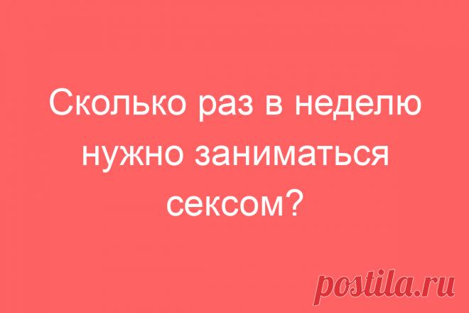 Сколько раз в неделю нужно заниматься сексом?