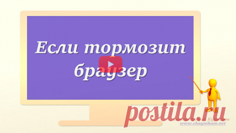Если тормозит браузер (видео)