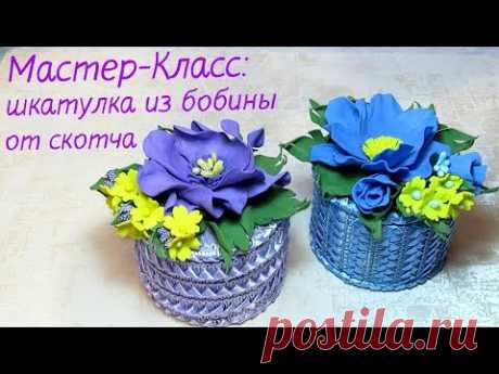 Мастер-Класс. Шкатулка из бобины от скотча. Цветы из фоамирана ручной работы. Готовимся к Празднику.