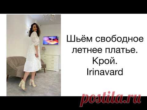 ШЬЁМ СВОБОДНОЕ ЛЕТНЕЕ ПЛАТЬЕ/ЧАСТЬ 1/КРОЙ/IRINAVARD