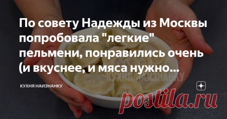 По совету Надежды из Москвы попробовала "легкие" пельмени, понравились очень (и вкуснее, и мяса нужно меньше) А все дело в начинке!