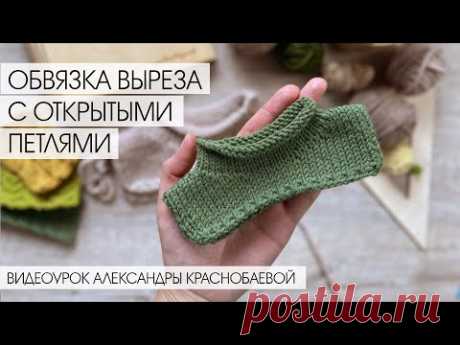 Обвязка выреза с открытыми петлями. Видеоурок Александры Краснобаевой