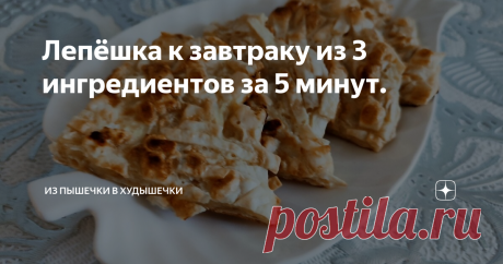 Лепёшка к завтраку из 3 ингредиентов за 5 минут. Статья автора «Из пышечки в худышечки» в Дзене ✍: И снова о лаваше.