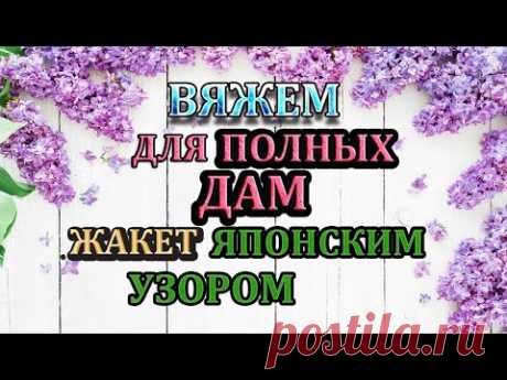 💥Вяжем для полных дам 💥 Ажурный модный ЖАКЕТ спицами ЯПОНСКИМ УЗОРОМ.