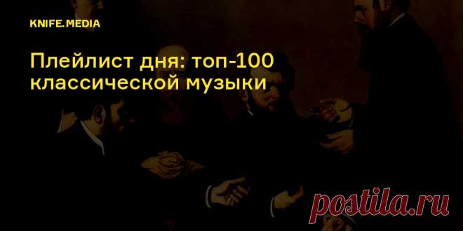 Плейлист дня: топ-100 классической музыки В список вошли свыше 100 композиций в исполнении виртуозов.