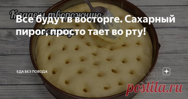 Все будут в восторге. Сахарный пирог, просто тает во рту!