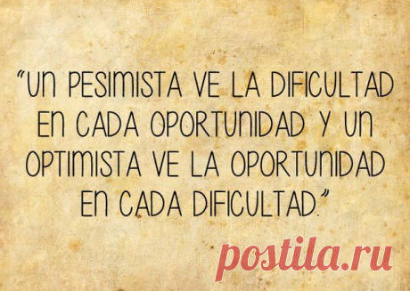 Пессимист видит сложности в каждой возможности, а оптимист видит возможности в каждой сложной ситуации / Изучаем Испанский