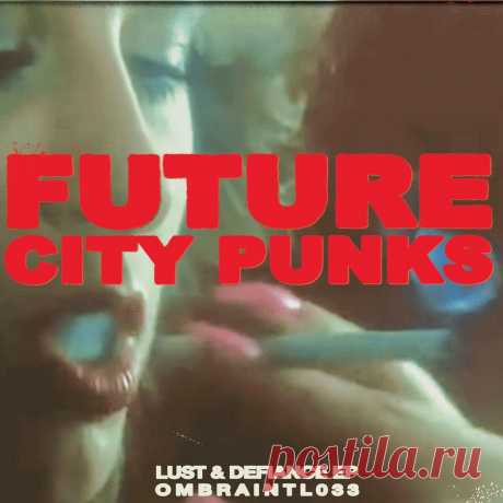 Future City Punks - Lust &amp; Defiance EP [Ombra INTL 033] (2024) 320kbps / FLAC