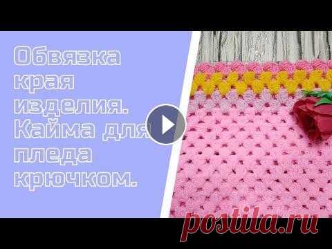 Мк. Обвязка края изделия для пледа. Кайма крючком. Всем привет! Меня зовут Наталья! В этом видео я показываю, как связать кайму крючком. #вязание. #вязание_крючком. #кайма_крючком....