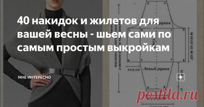 40 накидок и жилетов для вашей весны - шьем сами по самым простым выкройкам Будем согреваться. Не знаю как вы, а я очень люблю жилеты и накидки, чтобы руки были свободны, а спина и поясница прикрыты тепленьким. Даже у родителей в квартире висит на крючке моя жилеточка, чтобы прийти и накинуть ее. Поэтому сегодня вот такая подборка. Жилеты и разнообразные накидки, скроенные по самым простым выкройкам. Есть выкройки из круга, выкройки из квадрата, выкройки из прямоугольника