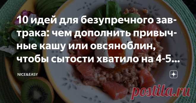 10 идей для безупречного завтрака: чем дополнить привычные кашу или овсяноблин, чтобы сытости хватило на 4-5 часов Статья автора «Nice&Easy» в Дзене ✍: Всем привет!  Сегодня легкая тема выходного дня.  Завтра Пасха, и мы обязательно будем делиться традиционными праздничными рецептами.