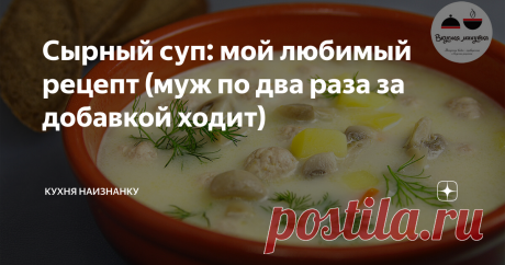 Сырный суп: мой любимый рецепт (муж по два раза за добавкой ходит) Супчик всегда выходит бесподобным! А готовится очень просто.