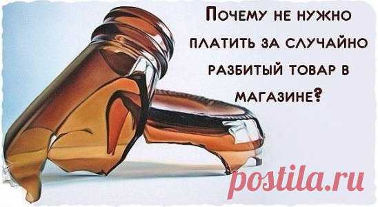 Если вы разбили товар до оплаты на кассе
Друзья мои, распечатайте и положите в карман/права/паспорт и т.д.
Ты пошел в магазин, например, за вискарем.
И пробираясь между стеллажами, снес стоящую посреди прохода пирамиду из бутылок висящей на плече сумкой. Ты с расстройства, заплатил злым работникам магазина 47 тысяч рублей, и весь остаток месяца ел воду из-под крана, потому что чайник тебе
пришлось продать ..
Вот несколько абзацев информации, которые защитят твой кошелек и ...