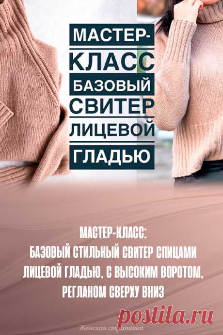 Мастер-класс: базовый стильный свитер спицами лицевой гладью, с высоким воротом, регланом сверху вниз