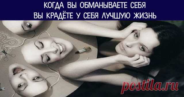 Когда Вы обманываете себя, Вы крадёте у себя лучшую жизнь
