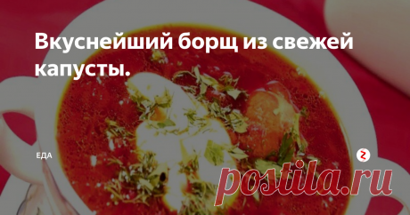 Вкуснейший борщ из свежей капусты. | ЕДА | Яндекс Дзен