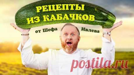 ЛУЧШИЕ РЕЦЕПТЫ ИЗ КАБАЧКОВ ОТ ШЕФА ИВЛЕВА | IVLEV CHEF | Дзен