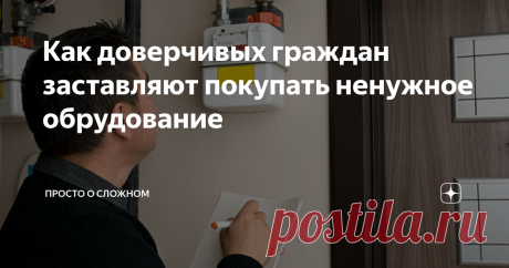 Как доверчивых граждан заставляют покупать ненужное обрудование Статья автора «Просто о сложном» в Дзене ✍: Периодические проверки со стороны коммунальных служб – это уже норма, к которой граждане относятся без каких-либо подозрений.