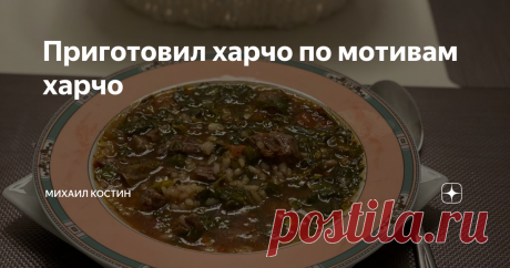 Приготовил харчо по мотивам харчо Харчо - блюдо древнее, грузинское и, как это часто бывает, вызывает немало споров по поводу точной рецептуры и истории его происхождения. В самой Грузии харчо можно встретить как в виде горячего блюда, так и в виде супа.