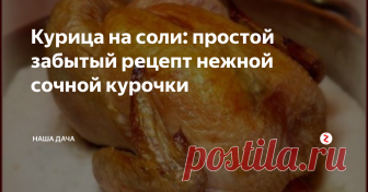 Курица на соли: простой забытый рецепт нежной сочной курочки Словами не передать, какая она изумительная на вкус получается – сочная, нежная, с румяной аппетитной корочкой – в общем, попробовать приготовить точно стоит. Тем более, что потребуется всего два ингредиента. И, кстати, если у вас имеется сын-студент, живущий в общежитии или дочка, которая только что вышла замуж, а хозяйка пока из нее нерадивая – то этот рецепт уж точно стоит взять на вооружение