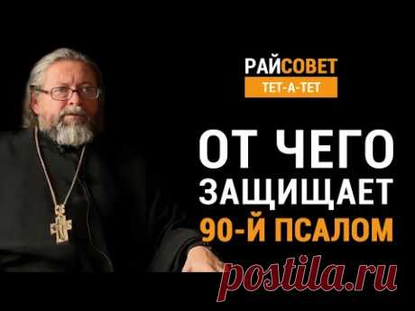От чего защищает 90-й псалом? Протоиерей Игорь Гагарин / Райсовет «тет-а-тет»