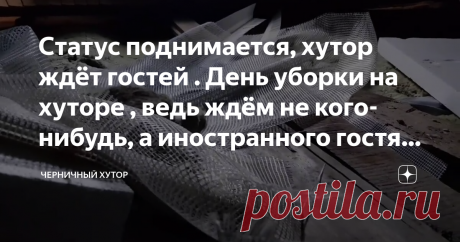 Статус поднимается, хутор ждёт гостей . День уборки на хуторе , ведь ждём не кого-нибудь, а иностранного гостя из Израиля