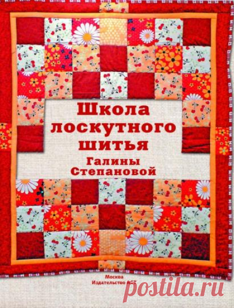 Книга: "Школа лоскутного шитья Галины Степановой" - Галина Степанова. Купить книгу, читать рецензии | ISBN 978-5-17-097327-9 | Лабиринт