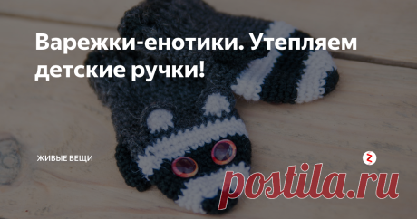 Варежки-енотики. Утепляем детские ручки! Любимые малышами звероварежки - мордашки, это милый и теплый аксессуар, который вызывает интерес у малыша и улыбку - у взрослых.