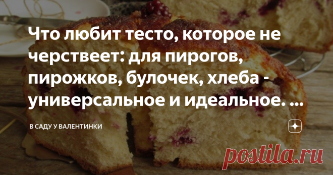Что любит тесто, которое не черствеет: для пирогов, пирожков, булочек, хлеба - универсальное и идеальное. И 4 маленьких секрета Мой рецепт, по которому пеку много лет - и проверен поколениями, семейный. И тесто идеальное - сдоба как пух легкая, мягкая, долго не черствеет и не сохнет. И универсальное: для сладкого пирога и кулебяки с капустой, для сахарных булочек-узелков, для  хлеба и 