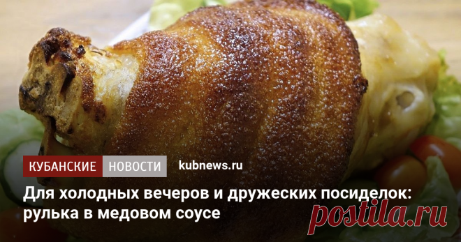 Для холодных вечеров и дружеских посиделок: рулька в медовом соусе В холодное время года очень здорово готовить, а потом есть что-то мясное, сытное и вкусное. Например, свиную рульку.