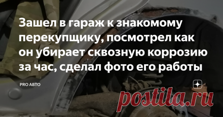 Зашел в гараж к знакомому перекупщику, посмотрел как он убирает сквозную коррозию за час, сделал фото его работы Здравствуйте, уважаемые читатели! Некоторое время назад, я заглянул в гараж к своему знакомому, он занимается перепродажей авто. Ремонтирует машины сам. Увидел у него автомобиль, и задал несколько вопросов.  Он рассказал, что это не его машина, а его товарища, который попросил его привести машину в надлежащий вид.  Дальше я буду рассказывать от его лица. Я зачис...