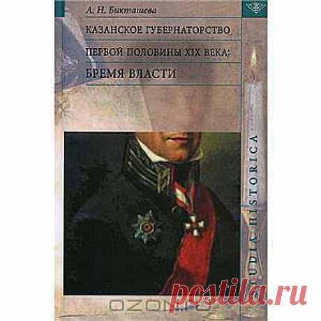 Книга &quot;Казанское губернаторство первой половины XIX века. Бремя власти&quot; А. Н. Бикташева - Данная книга рассказывает об административных трудностях и непростых культурно-психологических условиях, в которых оказывался чиновник, назначенный на пост губернатора. Материалы доносов, сенаторских проверок, сообщений негласных наблюдателей служат источниками для выявления сбоев, зазоров и уязвимых мест существовавшей в России первой половины XIX века системы местного управления.