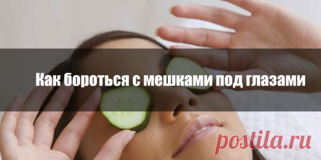 Как бороться с мешками под глазами | Полезные советы