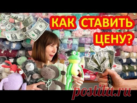 Как рассчитать и правильно ставить цены на вязаные игрушки и изделия ручной работы. Мой опыт.
