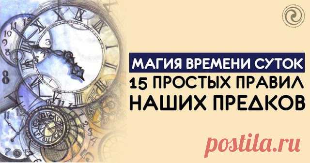 МАГИЯ ВРЕМЕНИ СУТОК - 15 ПРОСТЫХ ПРАВИЛ НАШИХ ПРЕДКОВ 



Утро.
Начните утро с тишины. Не вступайте в диалог сразу же как проснетесь. «Опыт ночи вырастит в мудрость утра» — так гласит древняя мудрость. Откройте окно, пусть помещение наполнится свежим воз…