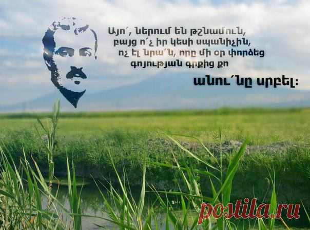 Ճանաչի՛ր ինքդ քեզ...
Ժողովու՛րդ, քո պատմության բոլոր դարերի անունով երվեցնու՛մ եմ սերունդներիդ-չներե՛լ, չներե՛լ թուրքին, անգամ եթե մի օր նրան տեսնես անկյալի վիճակում: Այո՛, ներում են թշնամուն, բայց ո՛չ իր կեսի սպանիչին, ոչ էլ նրա՛ն, որը մի օր փորձեց գոյության գրքից քո անու՛նը սրբել: