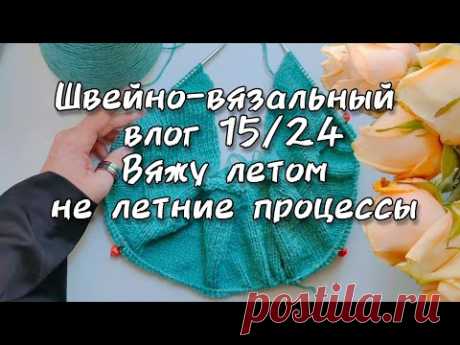 Швейно- вязальный влог 15/2024 Шью летние, а вяжу зимние процессы